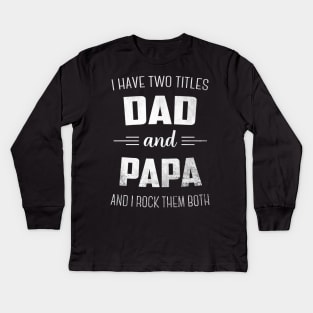 I Have Two Titles Dad And Papa Funny Kids Long Sleeve T-Shirt